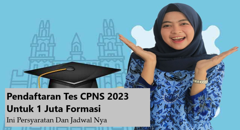 Pendaftaran Tes CPNS 2023 Untuk 1 Juta Formasi, Ini Persyaratan Dan Jadwal Nya